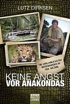 Keine Angst vor Anakondas. Die unglaublichsten Begegnungen in der Wildnis