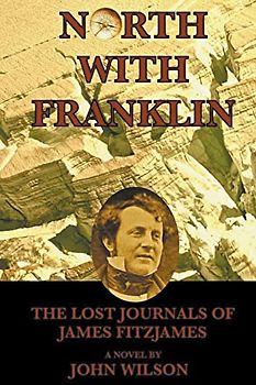 North with Franklin: The Lost Journals of James Fitzjames (Northwest Passage, Band 1)