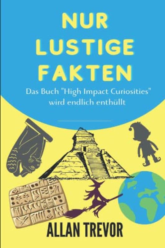 Nur lustige Fakten: Das Buch "High Impact Curiosities" wird endlich enthüllt (Kuriositäten, die Sie umhauen werden, Band 3)