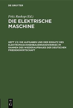 Die elektrische Maschine / Die Aufgaben und der Einsatz des Elektromaschinenbauerhandwerkes im Rahmen des Wiederaufbaues der deutschen Friedenswirtschaft