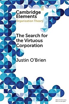 The Search for the Virtuous Corporation: Wicked Problem or New Direction for Organization Theory? (Elements in Organization Theory)