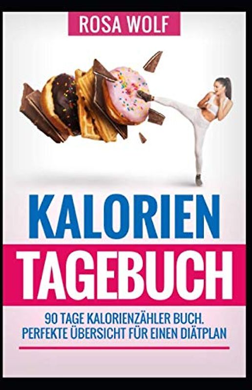 Kalorien Tagebuch: 90 Tage Kalorienzähler Buch. Perfekte Übersicht für einen Diätplan. (Kalorientabelle Buch, Band 1)