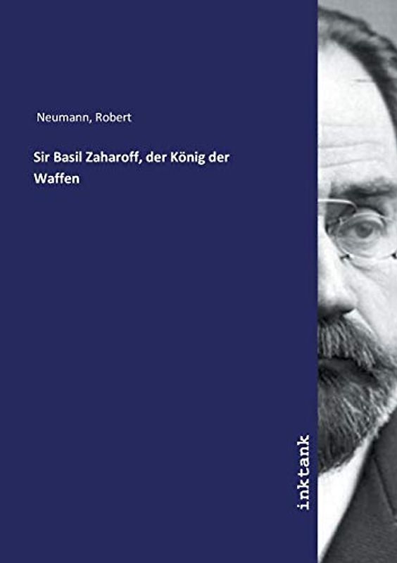 Sir Basil Zaharoff, der König der Waffen