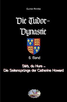 Die Tudor-Dynastie / Stirb, du Hure – Die Seitensprünge der Catherine Howard