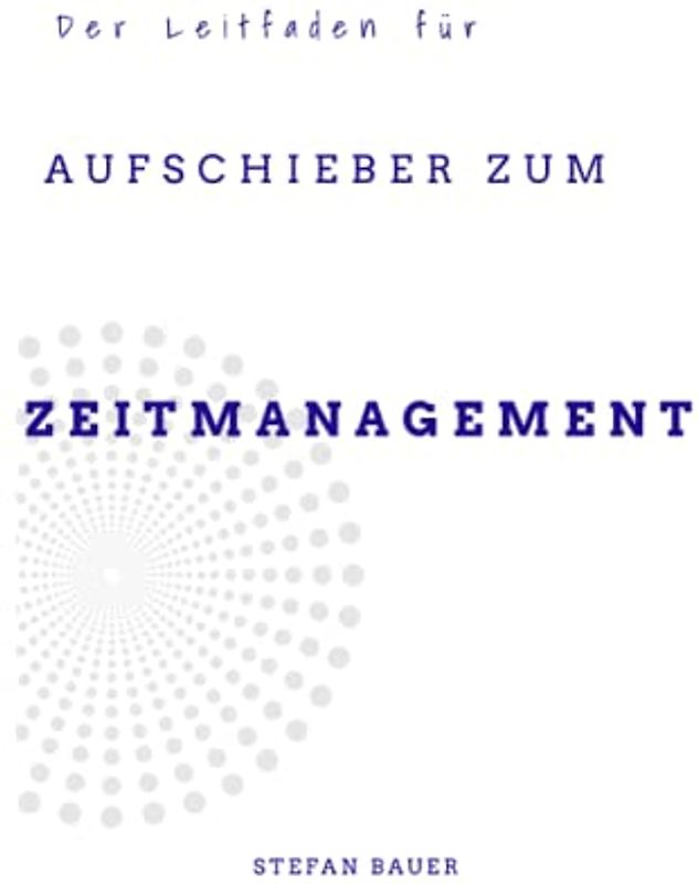 Der Leitfaden für Aufschieber zum Zeitmanagement
