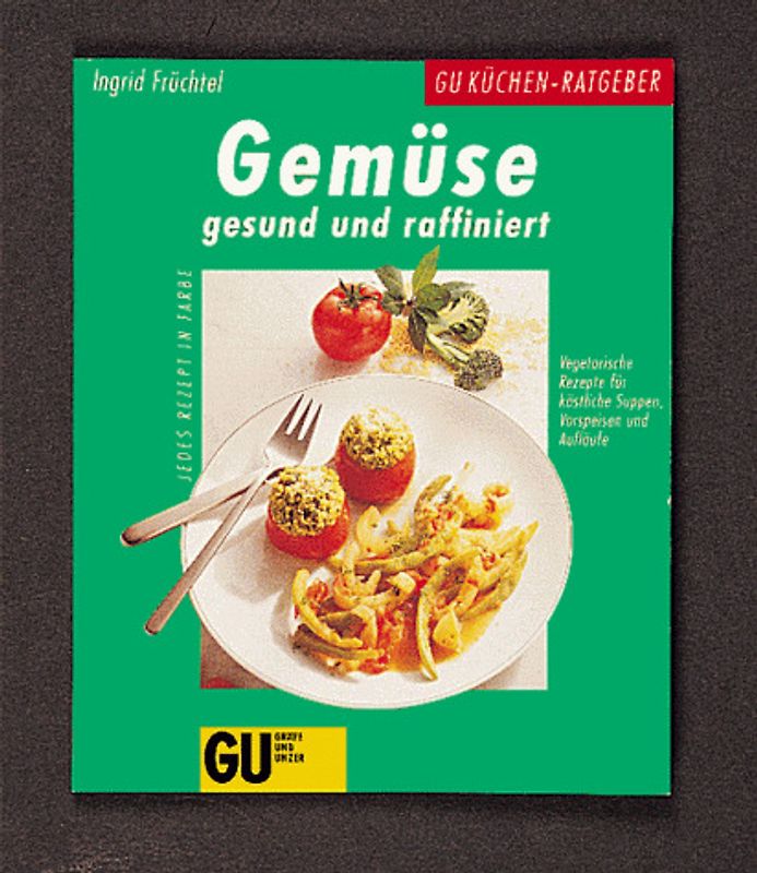 Gemüse gesund und raffiniert. Vegetarische Rezepte für köstliche Suppen, Vorspeisen und Aufläufe