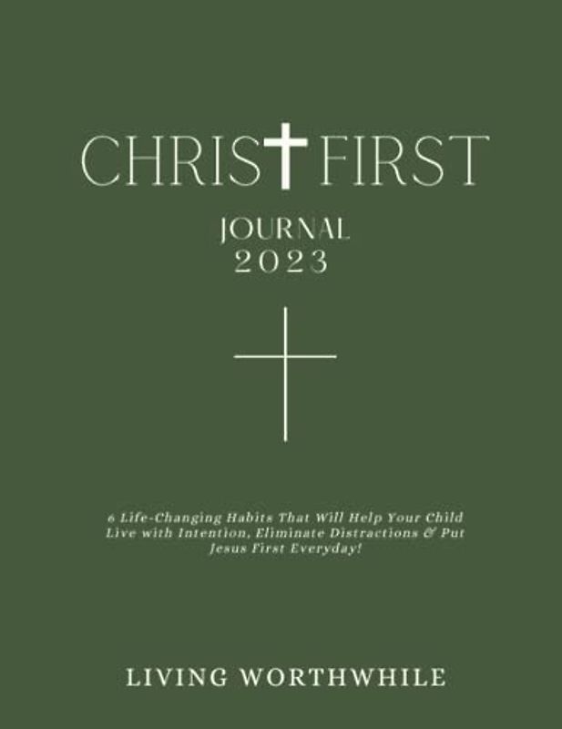 CHRIST FIRST Journal: 6 Life-Changing Habits that Will Help Your Child Live with Intention, Eliminate Distractions & Put Jesus First Everyday!