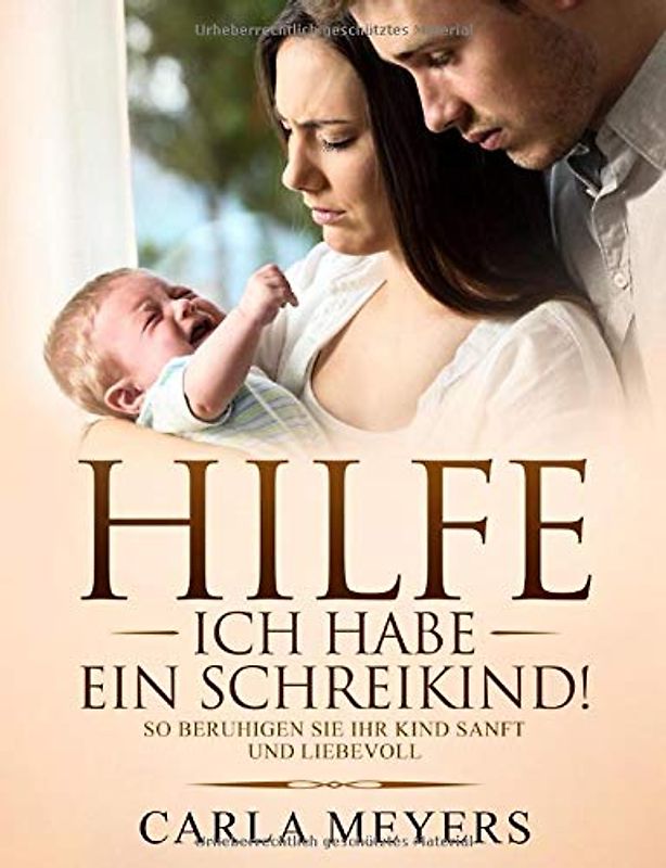 Hilfe! Ich habe ein Schreikind!: So beruhigen Sie Ihr Kind sanft und liebevoll