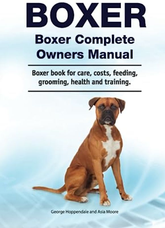 Boxer. Boxer Complete Owners Manual. Boxer book for care, costs, feeding, grooming, health and training.