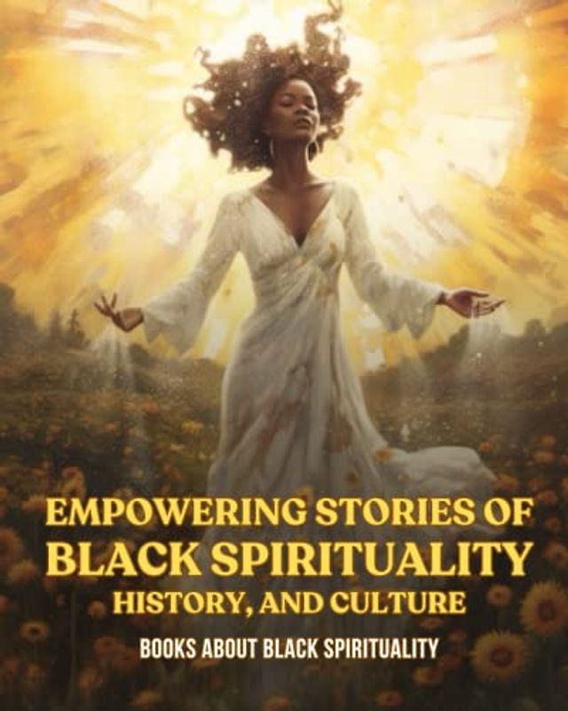 Books About Black Spirituality: Empowering Stories of Black History, Culture and Spirituality