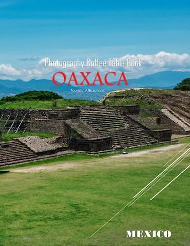 OAXACA MEXICO Photography Coffee Table Book: A vibrant Tour to Oaxaca,Mexico Photography Coffee Table Book: for People Of All Ages Who Love Tourism & ... Images (8.5"*11") Paperback.June 11,2023.
