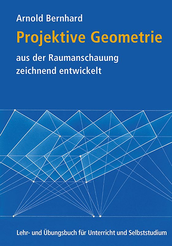 Projektive Geometrie aus der Raumanschauung zeichnend entwickelt