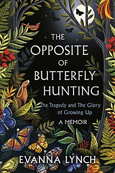 The Opposite of Butterfly Hunting: A Memoir About the Tragedy and the Glory of Growing Up