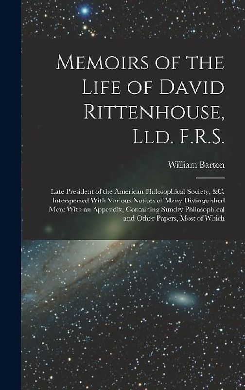 Memoirs of the Life of David Rittenhouse, Lld. F.R.S.: Late President of the American Philosophical Society, &c. Interspersed With Various Notices of