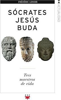 Sócrates, Jesús, Buda : tres maestros de vida