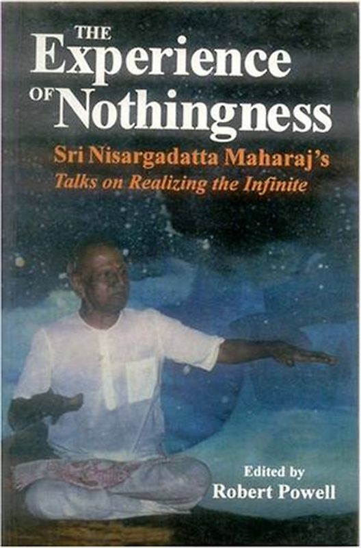 The Experience of Nothingness: Sri Nisargadatta Maharaj's Talks on Realizing the Indefinite - Nisargadatta Maharaj