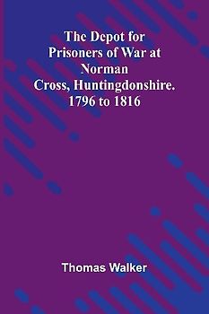 The Depot For Prisoners Of War At Norman Cross, Huntingdonshire. 1796 To 1816