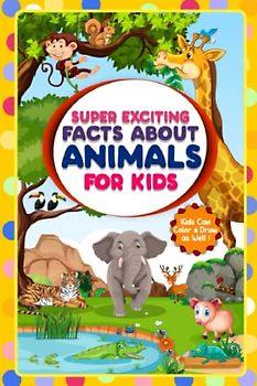 Super Exciting Facts about Animals for Kids: Super Exciting Facts and Coloring for Kids (Super Exciting Facts for Kids)