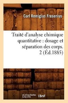 Traité d'Analyse Chimique Quantitative: Dosage Et Séparation Des Corps. 2 (Éd.1885)