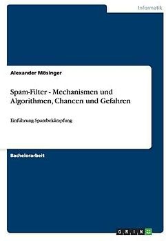 Spam-Filter - Mechanismen und Algorithmen, Chancen und Gefahren