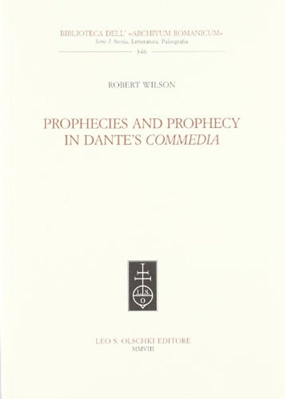 Prophecies and Prophecy in Dante's Commedia (Biblioteca Dell'archivum Romanicum. I: Storia, Letteratura, Paleografia, 346)