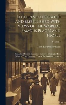 Lectures, Illustrated and Embellished With Views of the World's Famous Places and People: Being the Identical Discourses Delivered During the Past Eig