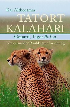 Tatort Kalahari. Gepard, Tiger &amp; Co. Neues aus der Raubkatzenforschung