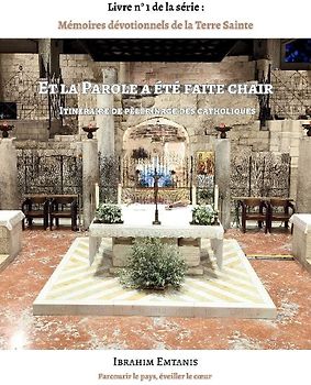 Et la Parole a été faite chair - Mémoires dévotionnels de la Terre Sainte