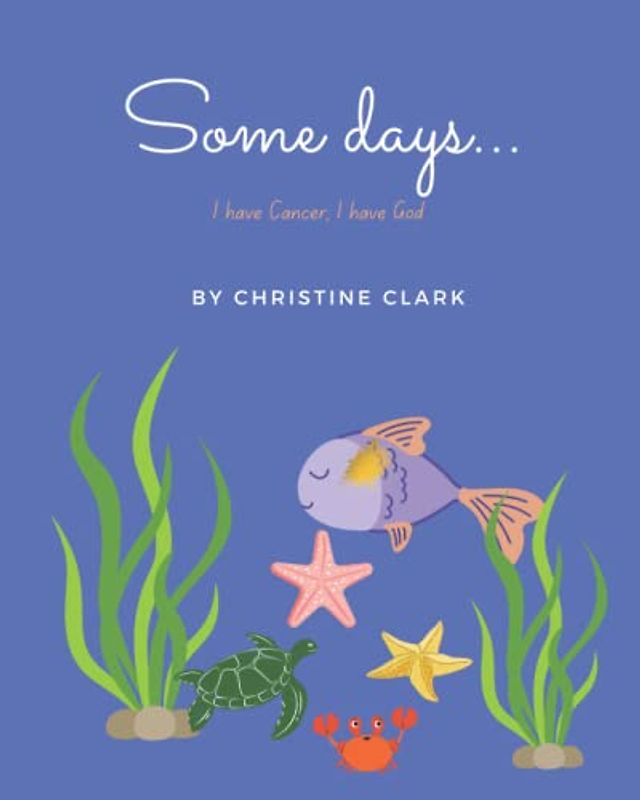Some Days...: I have Cancer, I have God; A Book for Children with Cancer, Know God is always with you; Cancer Survivor; Bible Verses
