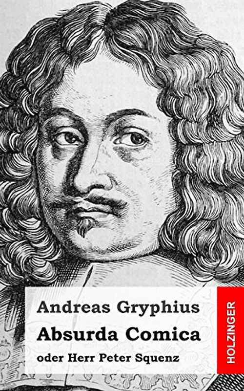 Absurda Comica: oder Herr Peter Squenz - Gryphius, Andreas