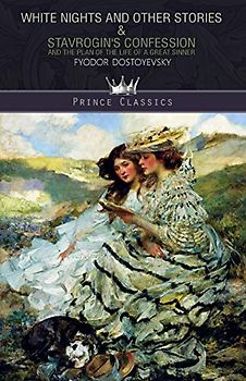 White Nights and Other Stories & Stavrogin's confession and the plan of the life of a great sinner (Prince Classics)