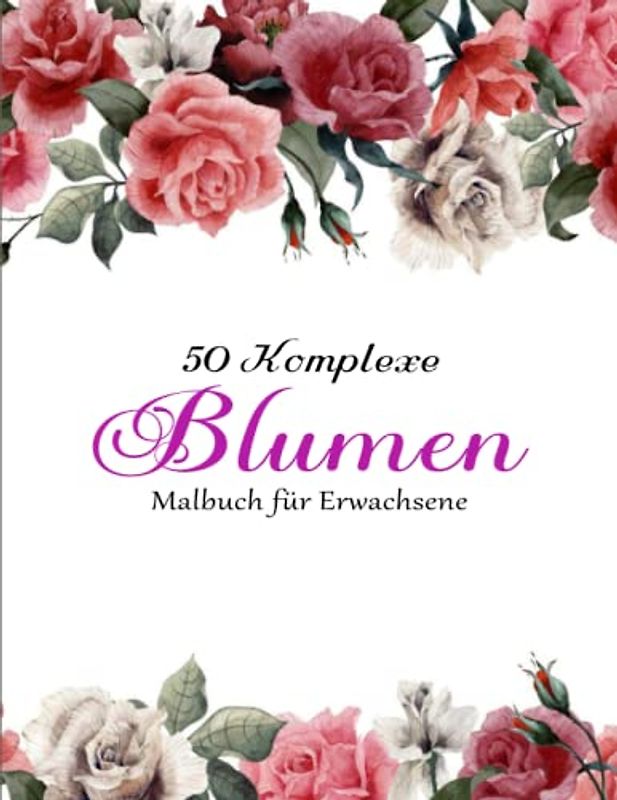 Schöne Blumen MALBUCH FÜR ERWACHSENE - Ausmalbuch: Erstaunlich 50 schöne Blumen / Malbuch 50 ... Großdruck für die Entspannung von Erwachsenen | Ideal Als Anti-Stress-Geschenk
