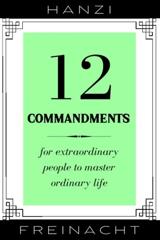 12 Commandments: For Extraordinary People To Master Ordinary Life