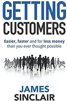 Getting Customers: Easier, faster and for less money than you ever thought possible