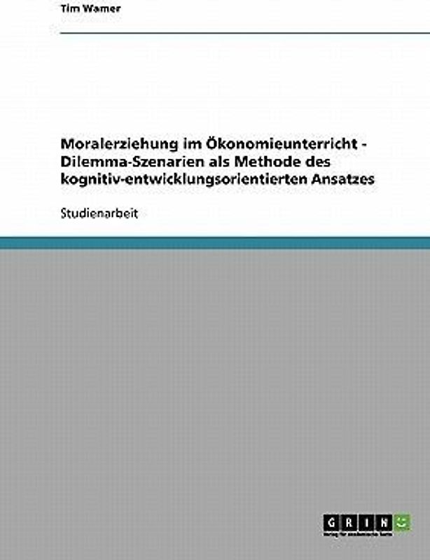 Moralerziehung im Ökonomieunterricht - Dilemma-Szenarien als Methode des kognitiv-entwicklungsorientierten Ansatzes