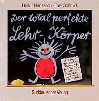 Der total perfekte Lehrkörper. Mir einer Gebrauchsanweisung für Schüler, die ihm an Perfektion nicht nachstehen wollen