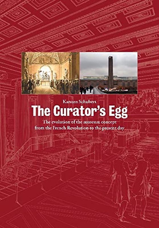 Curator's Egg: The Evolution of the Museum Concept from the French Revolution to the Present Day. Karsten Schubert (Revised)