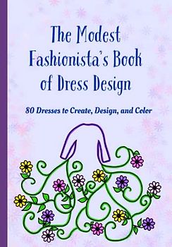 The Modest Fashionista’s Book of Dress Design: 80 Dresses to Create, Design, and Color!