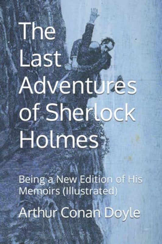 The Last Adventures of Sherlock Holmes: Being a New Edition of His Memoirs (Illustrated)