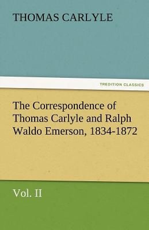 The Correspondence of Thomas Carlyle and Ralph Waldo Emerson, 1834-1872, Vol II.
