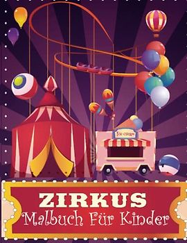 Zirkus Malbuch für Kinder: 75 lustige Ausmalbilder für Jungen und Mädchen Tolles Zirkus Aktivitätsbuch für Jungen, Mädchen ,Kleinkinder und Vorschulkinder Perfekte Zirkus Geschenke