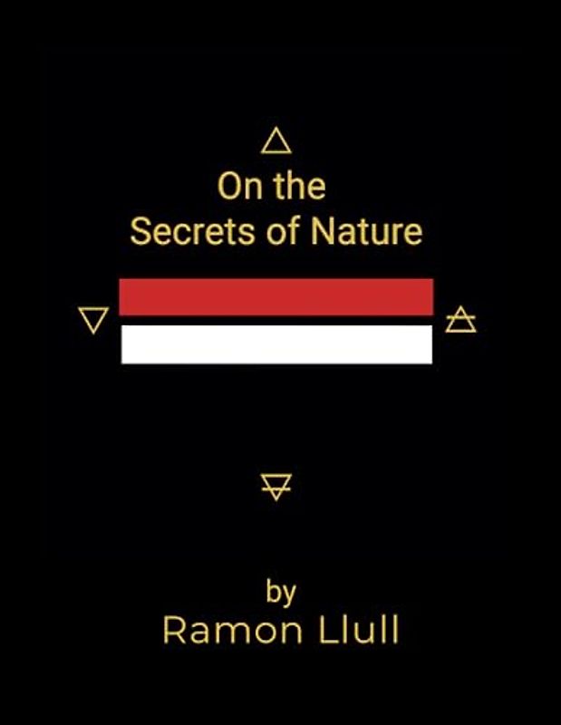 On the Secrets of Nature: by Ramon Lull