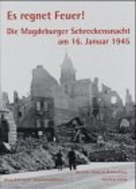 Es regnet Feuer! Die Magdeburger Schreckensnacht am 16. Januar 1945