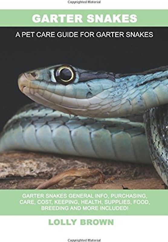 Garter Snakes: Garter Snakes General Info, Purchasing, Care, Cost, Keeping, Health, Supplies, Food, Breeding and More Included! A Pet Care Guide for Garter Snakes