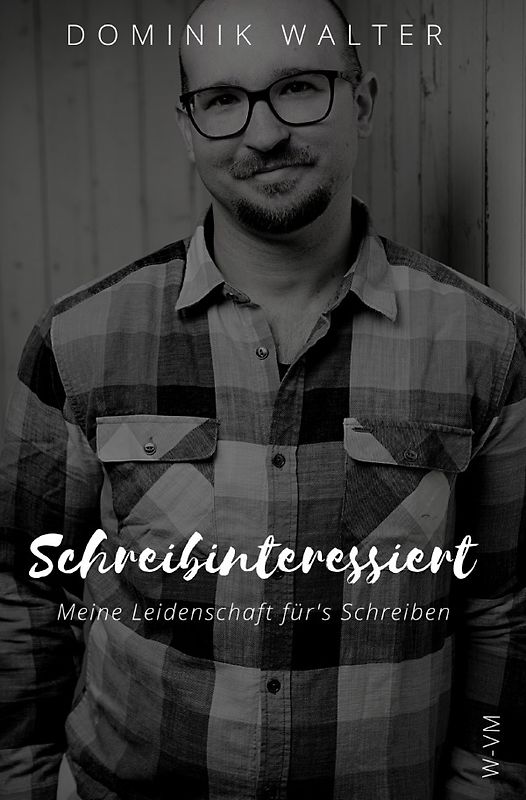Schreibinteressiert: Meine Leidenschaft für's Schreiben (Der Weg von der Idee zur Buchveröffentlichung)