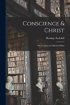 Conscience & Christ: Six Lectures on Christian Ethics