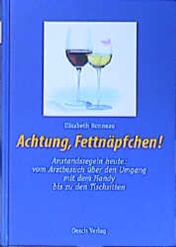Achtung, Fettnäpfchen!. Anstandsregeln heute: vom Arztbesuch über den Umgang mit dem Handy bis zu den Tischsitten