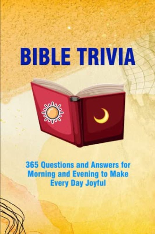 BIBLE TRIVIA: 365 Questions and Answers for Morning and Evening to Make Every Day Joyful
