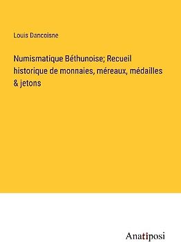 Numismatique Béthunoise; Recueil historique de monnaies, méreaux, médailles & jetons