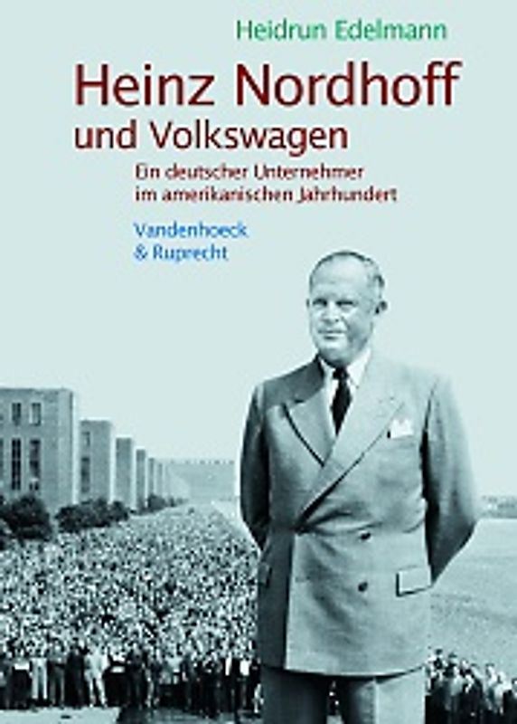 Heinz Nordhoff und Volkswagen. Ein deutscher Unternehmer im amerikanischen Jahrhundert